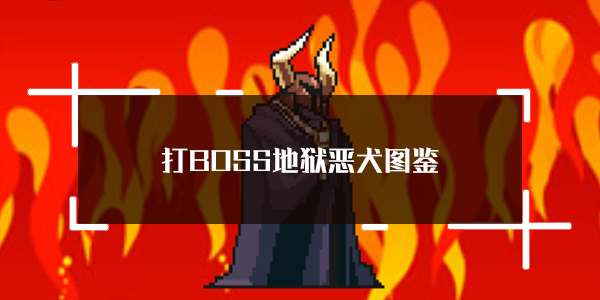 关于BOSS地狱恶犬的详细图鉴——打BOSS新吉祥系列中的首个BOSS，地狱恶犬的属性介绍