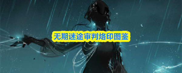 无期迷途审判烙印图鉴 无期迷途审判烙印图鉴