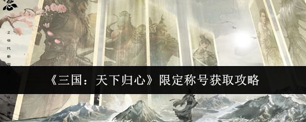 《三国：天下归心》限定称号的获得方法详解