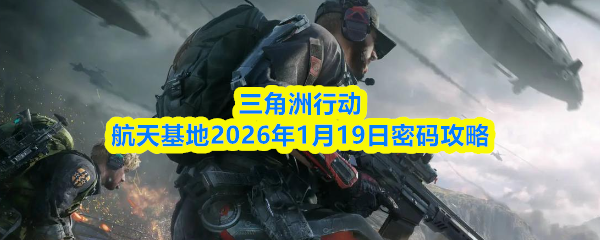 关于三角洲行动航天基地2026年1月19日的密码破解指南
关于三角洲行动航天基地2026年1月19日的密码破解指南