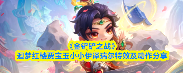 《金铲铲之战》中的梦回红楼贾宝玉与迷你伊泽瑞尔的特效与动作展示