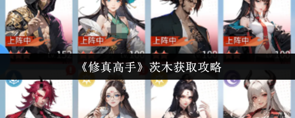 《修真高手》中茨木的获取方法详解 《修真高手》中茨木的获取方法详解