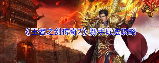 《王者之剑传奇2》新手指南：入门玩法详解
