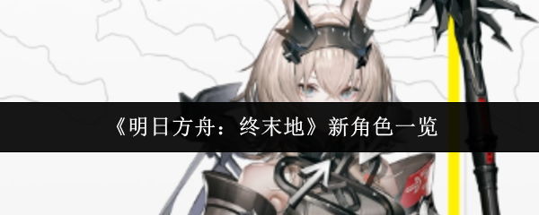 《明日方舟：终末地》的最新角色介绍