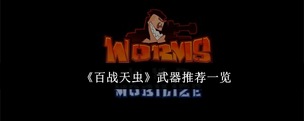 《百战天虫》中的武器推荐指南介绍