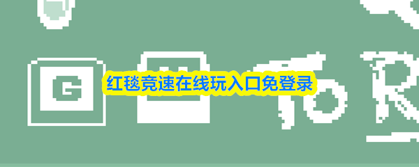 无需登录即可畅玩红毯竞速在线入口