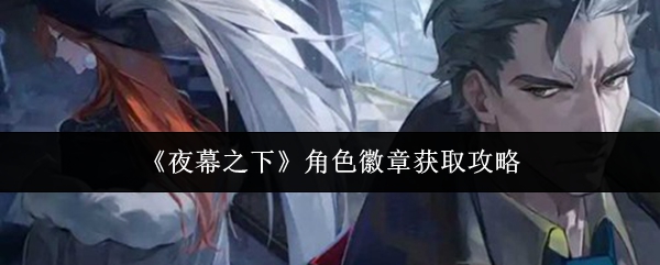 《夜幕之下》角色徽章的获取方法详解