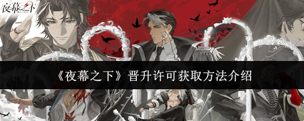 《夜幕之下》晋级许可的获得途径详解 《夜幕之下》晋级许可的获得途径详解