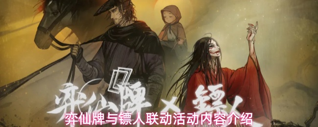 关于弈仙牌与镖人合作活动的详细介绍
